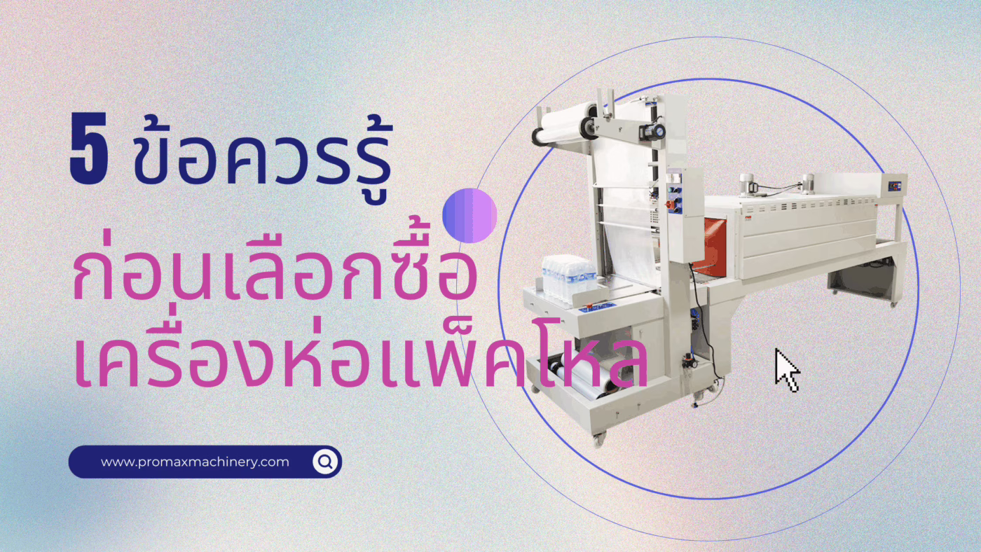 5 ข้อควรรู้ก่อนซื้อเครื่องห่อแพ็คโหลขวดน้ำดื่ม