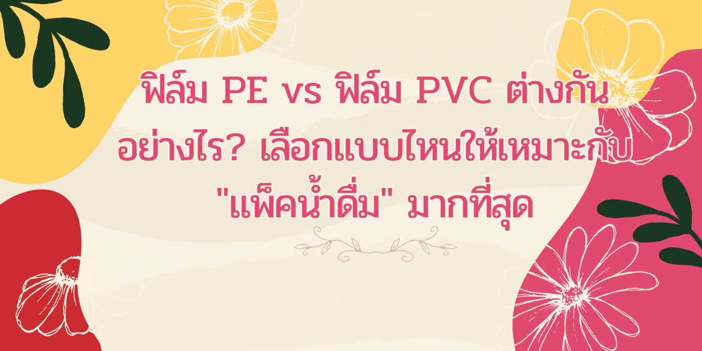ฟิล์ม PE vs ฟิล์ม PVC ต่างกันอย่างไร? เลือกแบบไหนให้เหมาะกับ "แพ็คน้ำดื่ม" มากที่สุด